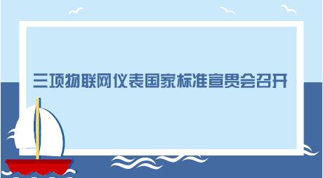 三項物聯(lián)網(wǎng)儀表國家標準宣貫會召開 三項物聯(lián)網(wǎng)儀表國家標準宣貫會召開